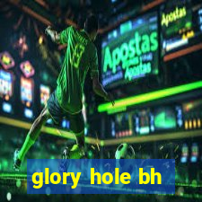 glory hole bh