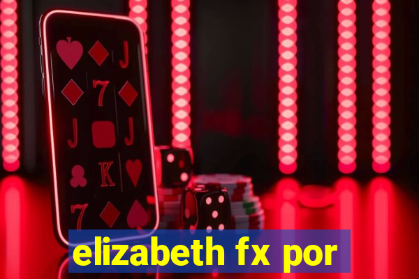 elizabeth fx por