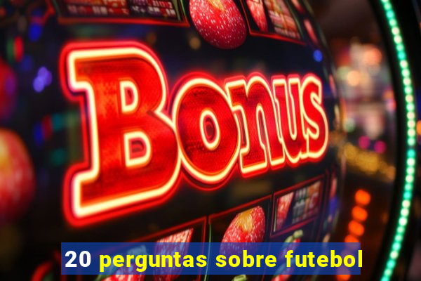 20 perguntas sobre futebol