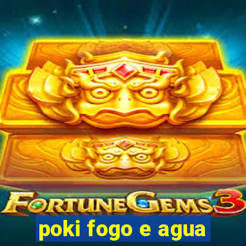 poki fogo e agua