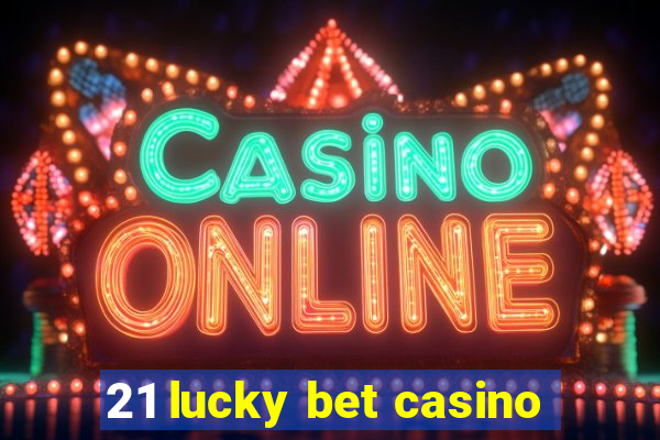 21 lucky bet casino