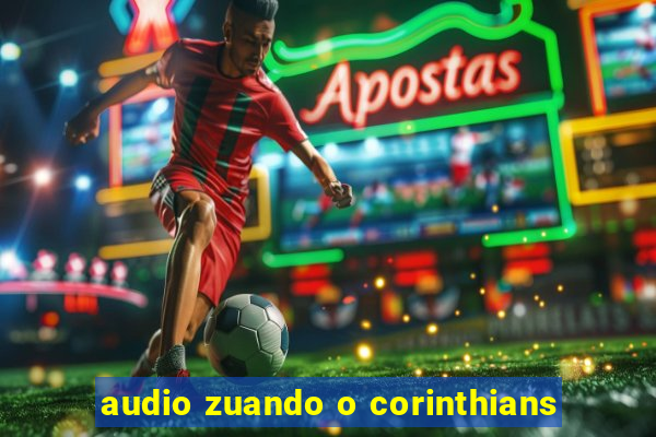 audio zuando o corinthians