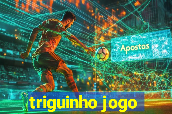 triguinho jogo