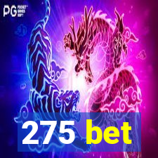 275 bet