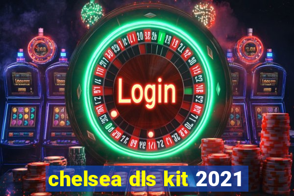 chelsea dls kit 2021