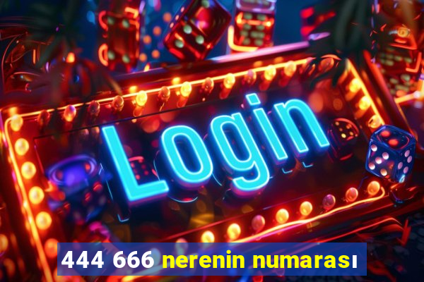 444 666 nerenin numarası