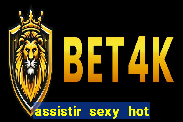 assistir sexy hot ao vivo gratis