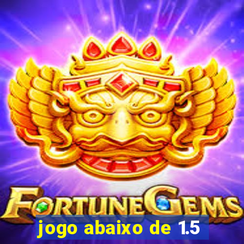 jogo abaixo de 1.5