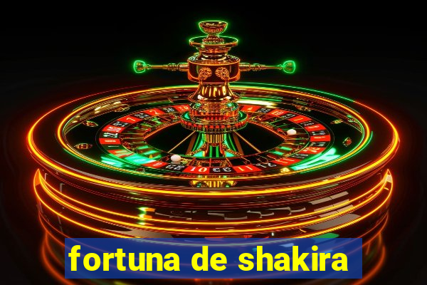 fortuna de shakira