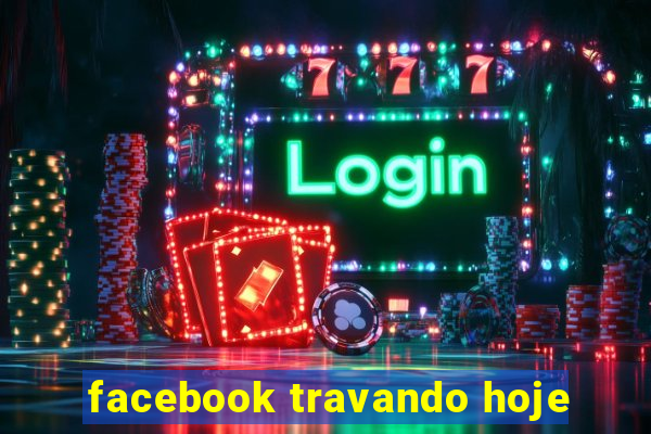 facebook travando hoje