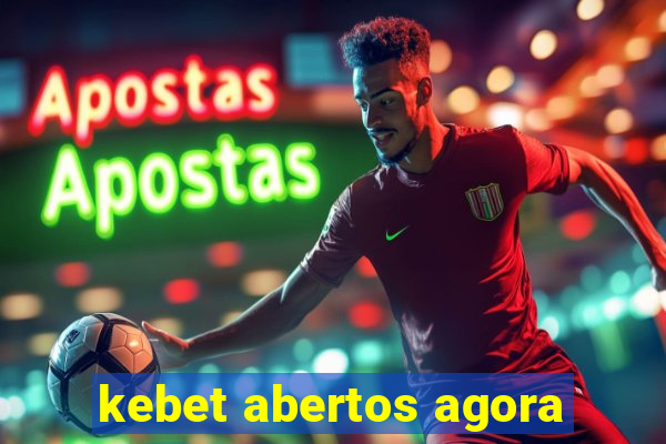 kebet abertos agora