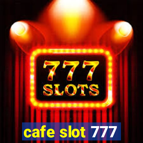 cafe slot 777