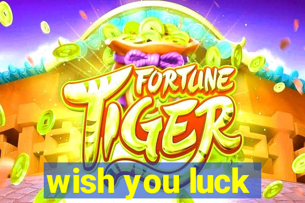 wish you luck