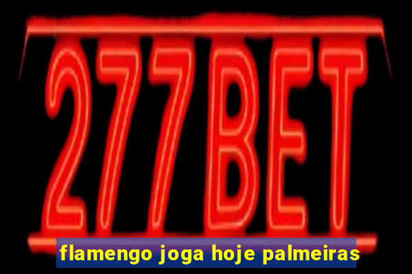 flamengo joga hoje palmeiras