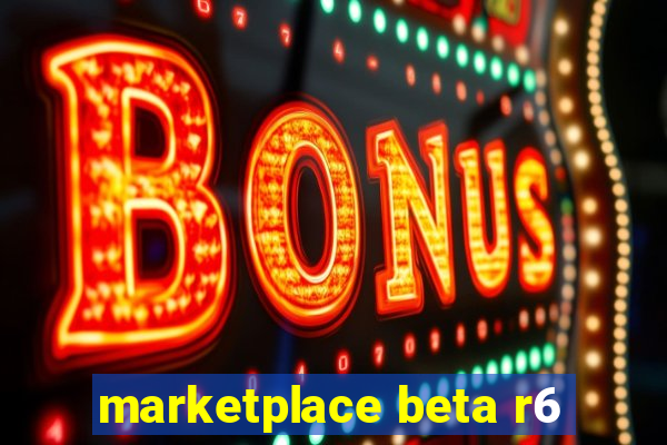 marketplace beta r6