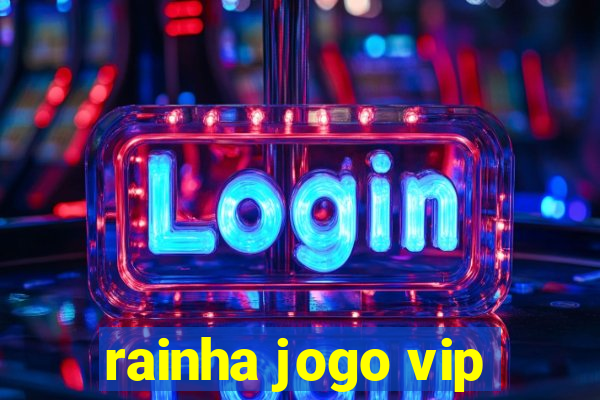 rainha jogo vip