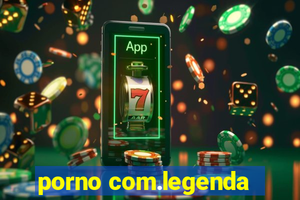 porno com.legenda