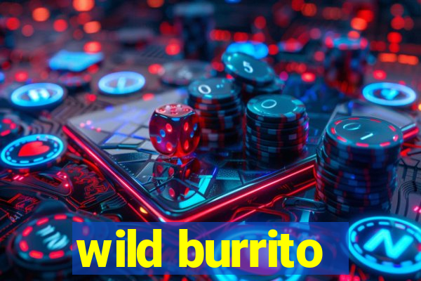 wild burrito