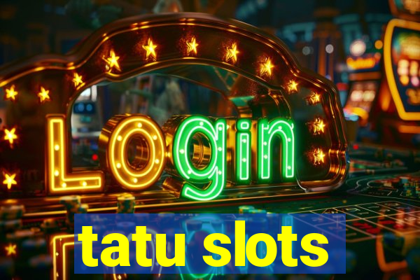 tatu slots