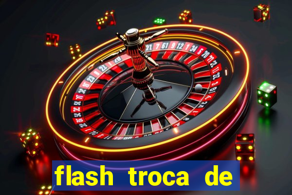 flash troca de corpo parte 2