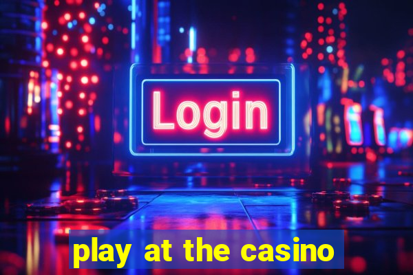 play at the casino