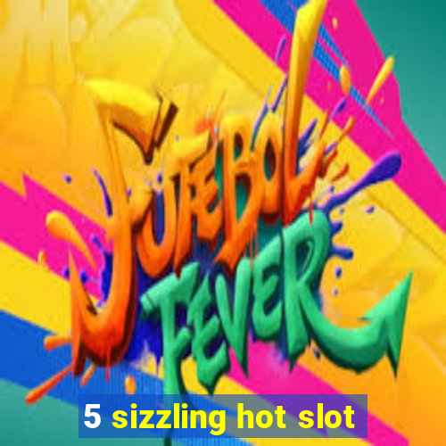 5 sizzling hot slot