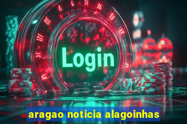 aragao noticia alagoinhas