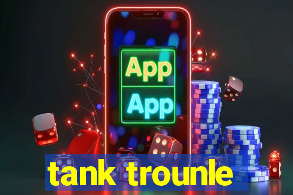 tank trounle