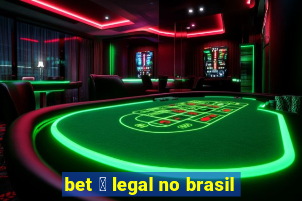 bet 茅 legal no brasil