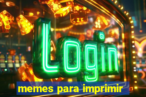 memes para imprimir