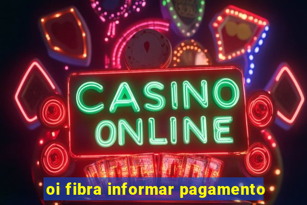 oi fibra informar pagamento