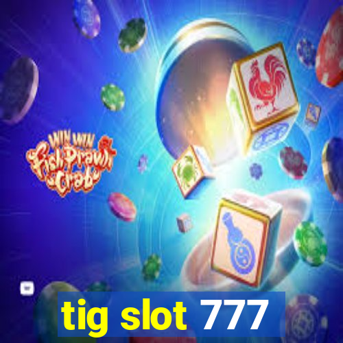 tig slot 777