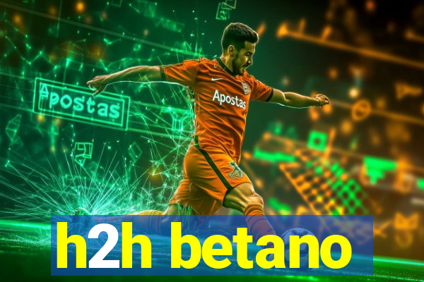 h2h betano