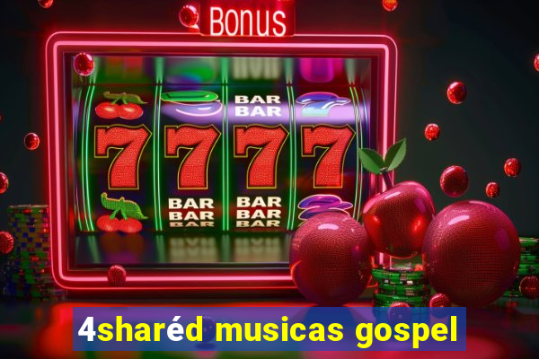 4sharéd musicas gospel