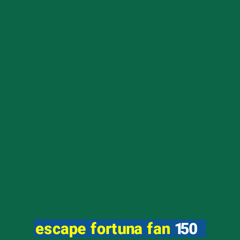 escape fortuna fan 150