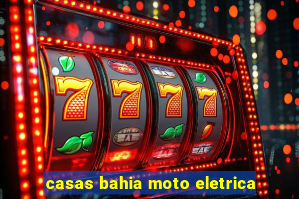 casas bahia moto eletrica