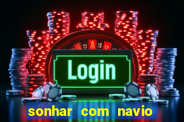 sonhar com navio no jogo do bicho