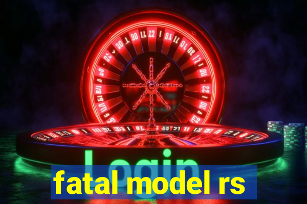 fatal model rs