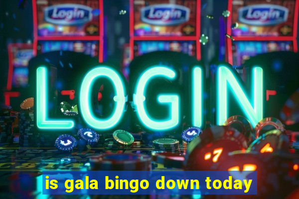 is gala bingo down today