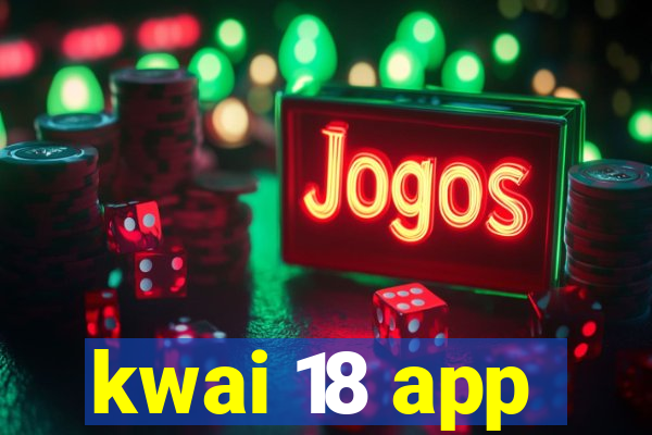 kwai 18 app