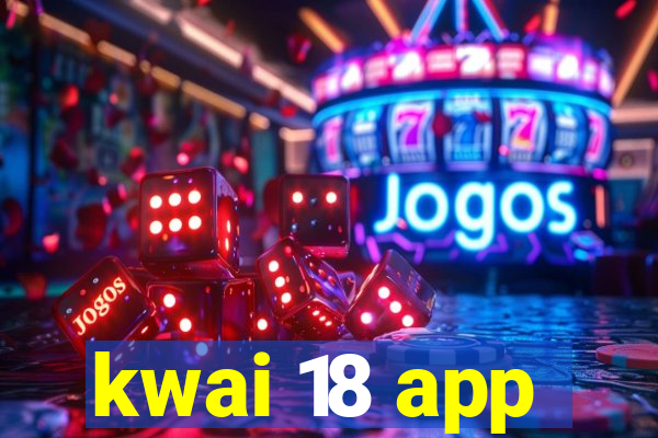 kwai 18 app