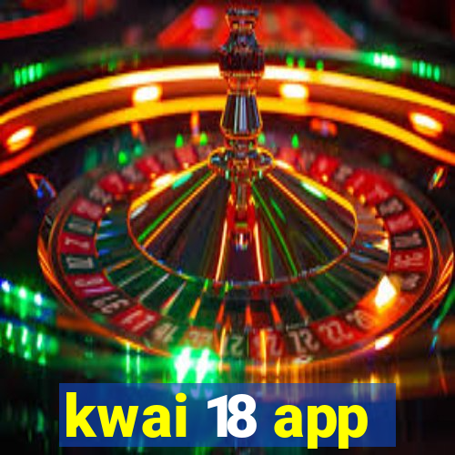 kwai 18 app