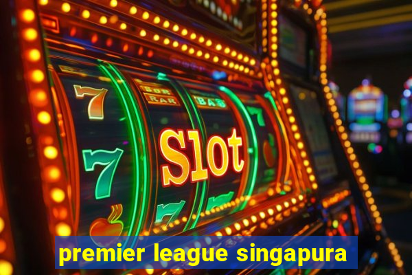 premier league singapura