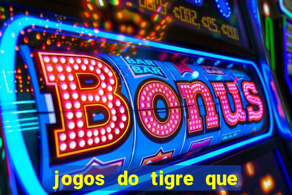 jogos do tigre que ganha bonus