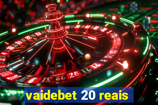 vaidebet 20 reais