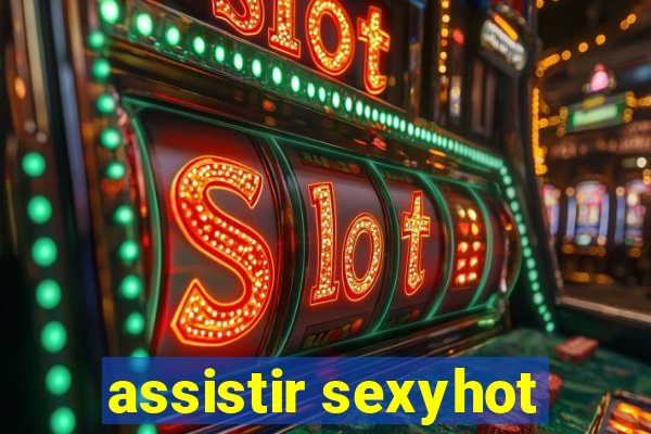 assistir sexyhot