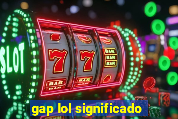 gap lol significado