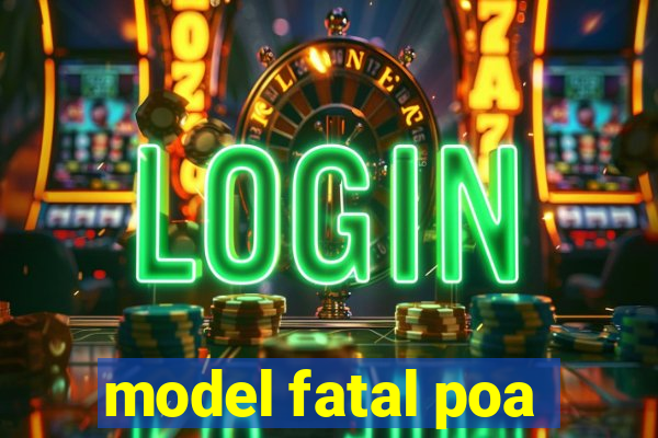 model fatal poa