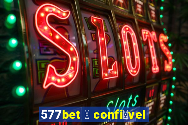 577bet 茅 confi谩vel