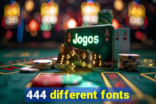 444 different fonts